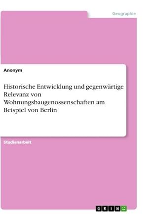 Bild des Verkufers fr Historische Entwicklung und gegenwrtige Relevanz von Wohnungsbaugenossenschaften am Beispiel von Berlin zum Verkauf von AHA-BUCH GmbH