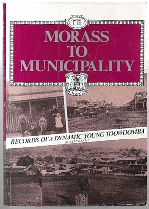 Image du vendeur pour Morass to Municipality. Records of a Dynamic Young Toowoomba. mis en vente par City Basement Books