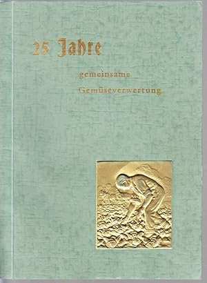 25 JAHRE gemeinsame Gemüseverwertung (Einbdtitel) (Hrsg. v.d. Landwirtschaftlichen Gemüse- und Ob...