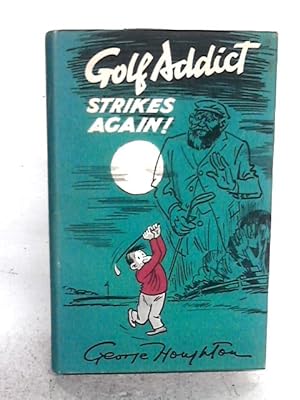Image du vendeur pour Golf Addict Strikes Again: The Incredible Account Of A Fanatical Golfer Who Took Advice Profitably mis en vente par World of Rare Books