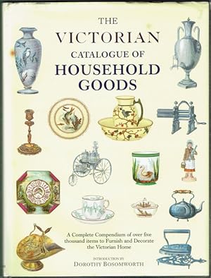 Seller image for The Victorian Catalogue Of Household Goods: A Complete Compendium Of Over Five Thousand Items To Furnish And Decorate The Victorian Home for sale by Hall of Books