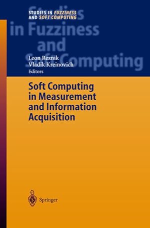 Soft computing in measurement and information aquisition. Studies in fuzziness and soft computing...