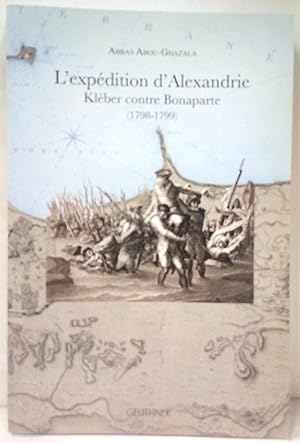 L'Expédition d'Alexandrie. Kléber contre Bonaparte (1798-1799).