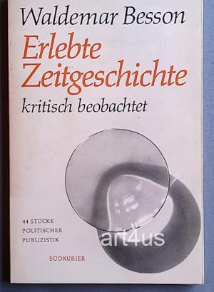 Erlebte Zeitgeschichte kritisch beobachtet : 44 Stücke politischer Publizistik. [Vorgelegt aus An...