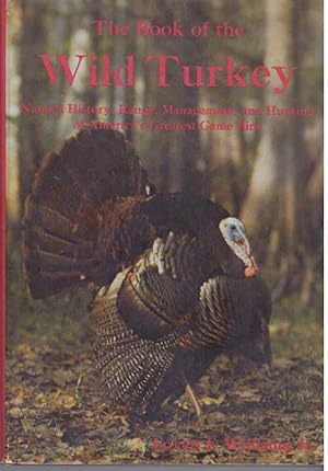 THE BOOK OF THE WILD TURKEY; Natural History, Range, Management, and Hunting of America's Greates...