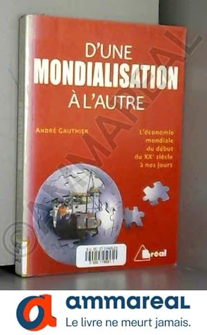 Imagen del vendedor de D'une mondialisation  l'autre : Histoire conomique et sociale du monde depuis le dbut du XXe sicle a la venta por Ammareal