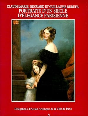 Claude-Marie, Edouard et Guillaume Dubufe, Portraits d'un Siecle d'Elegance Parisienne