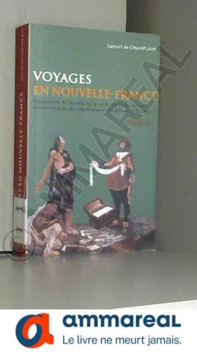 Image du vendeur pour Voyages en la Nouvelle-France : Explorations de l'Acadie, de la valle du Saint-Laurent, rencontres avec les autochtones et fondation du Qu mis en vente par Ammareal