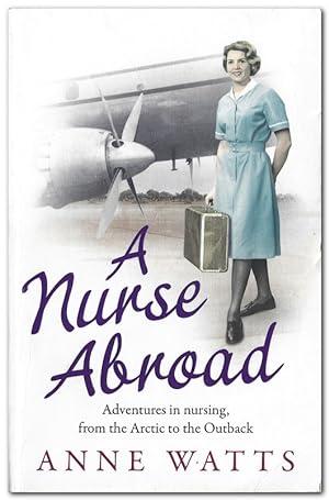 Imagen del vendedor de A Nurse Abroad Adventures in Nursing, from the Arctic to the Outback a la venta por Darkwood Online T/A BooksinBulgaria