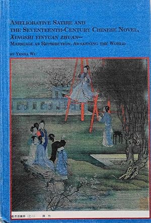 Immagine del venditore per Ameliorative Satire and the Seventeenth-Century Chinese Novel, Xingshi Yinyuan Zhuan - Marriage As Retribution, Awakening the World (Chinese Studies, 9) venduto da School Haus Books