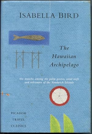 The Hawaiian Archipelago : Six Months Among the Palm Groves, Coral Reefs and Volcanoes of the San...