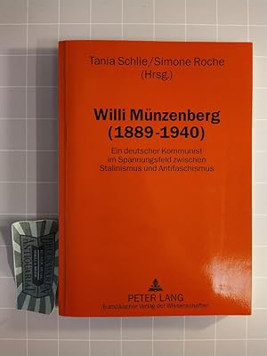 Willi Münzenberg (1889 - 1940). Ein deutscher Kommunist im Spannungsfeld zwischen Stalinismus und...