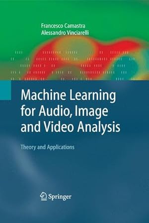 Bild des Verkufers fr Machine Learning for Audio, Image and Video Analysis: Theory and Applications. (=Advanced Information and Knowledge Processing). zum Verkauf von Antiquariat Thomas Haker GmbH & Co. KG