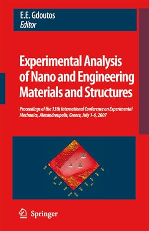 Seller image for Experimental Analysis of Nano and Engineering Materials and Structures: Proceedings of the 13th International Conference on Experimental Mechanics, Alexandroupolis, Greece, July 1-6, 2007. for sale by Antiquariat Thomas Haker GmbH & Co. KG