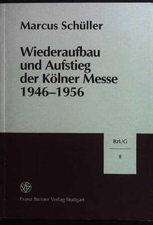 Seller image for Wiederaufbau und Aufstieg der Klner Messe 1946 - 1956. Beitrge zur Unternehmensgeschichte ; Bd. 8 for sale by books4less (Versandantiquariat Petra Gros GmbH & Co. KG)