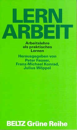 Lern-Arbeit : Arbeitslehre als praktisches Lernen. hrsg. von Peter Fauser . / Beltz grüne Reihe; ...