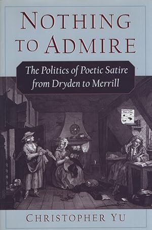 Immagine del venditore per Nothing to Admire: The Politics of Poetic Satire from Dryden to Merrill. venduto da Fundus-Online GbR Borkert Schwarz Zerfa