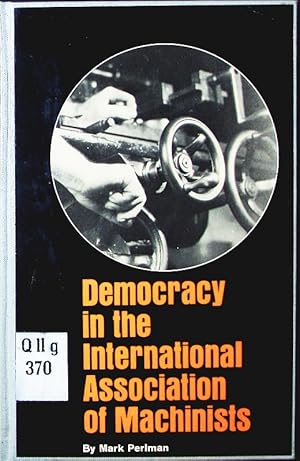 Imagen del vendedor de Democracy in the International Association of Machinists. a la venta por Antiquariat Bookfarm