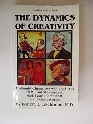 The Dynamics of Creativity Mediumistic interviews with the spirits of Shakespeare, Twain, Rembran...