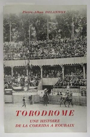 Image du vendeur pour TORODROME UNE HISTOIRE DE LA CORRIDA A ROUBAIX. mis en vente par Librairie du Levant