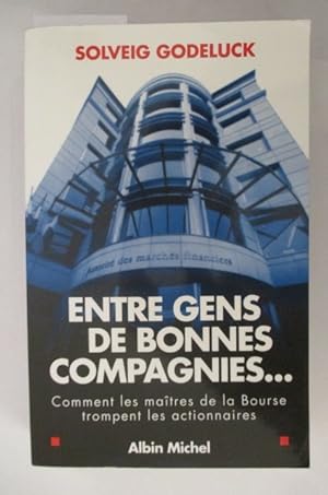 Seller image for ENTRE GENS DE BONNES COMPAGNIES. Comment les matres de la Bourse trompent les actionnaires. for sale by Librairie du Levant