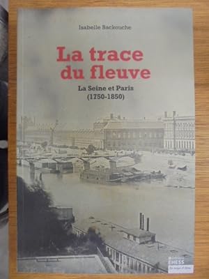 Bild des Verkufers fr La Trace du fleuve. La Seine et Paris (1750-1850). zum Verkauf von Librairie du Levant