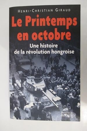 Seller image for LE PRINTEMPS EN OCTOBRE. Une histoire de la rvolution hongroise. for sale by Librairie du Levant