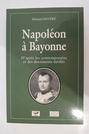 Image du vendeur pour NAPOLEON A BAYONNE. D'aprs les contemporains et des documents indits. mis en vente par Librairie du Levant