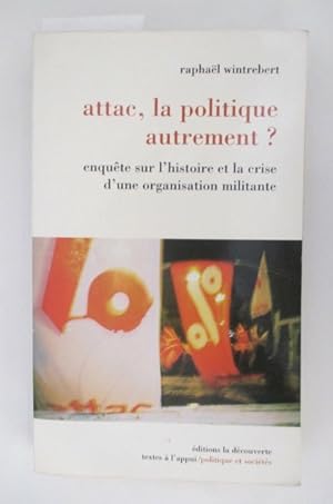 Seller image for ATTAC, LA POLITIQUE AUTREMENT ? Enqute sur l'histoire et la crise d'une organisation militante. for sale by Librairie du Levant