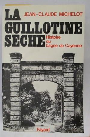 Seller image for LA GUILLOTINE SECHE. Histoire du bagne de Cayenne. for sale by Librairie du Levant