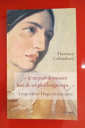 Seller image for "JE NE PUIS DEMEURER LOIN DE TOI PLUS LONGTEMPS" Leopoldine Hugo et son pre. for sale by Librairie du Levant