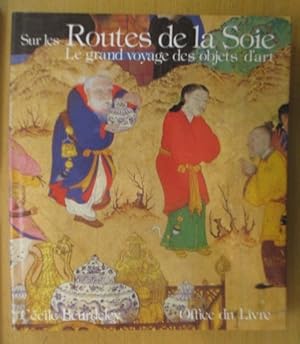 Bild des Verkufers fr SUR LES ROUTES DE LA SOIE. Le grand voyage des objets d'art. zum Verkauf von Librairie du Levant