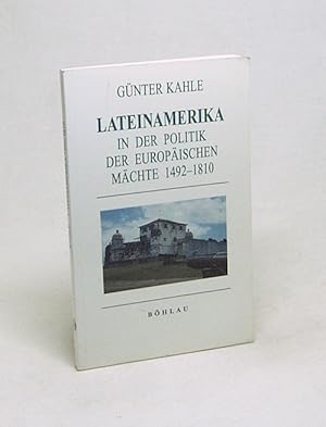 Bild des Verkufers fr Lateinamerika in der Politik der europischen Mchte : 1492 - 1810 / von Gnter Kahle zum Verkauf von Versandantiquariat Buchegger