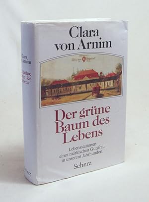 Seller image for Der grne Baum des Lebens : Lebensstationen einer mrkischen Gutsfrau in unserem Jahrhundert / Clara von Arnim. In Zusammenarbeit mit Peter-Anton von Arnim for sale by Versandantiquariat Buchegger