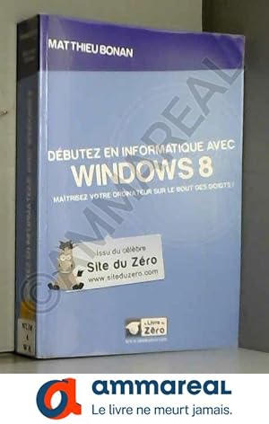 Image du vendeur pour Dbutez en informatique avec Windows 8: Matrisez votre ordinateur sur le bout des doigts ! mis en vente par Ammareal