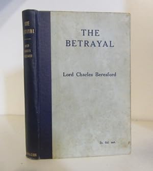 Seller image for The Betrayal: being a Record of Facts concerning Naval Policy and Administration from the Year 1902 to the Present Time. for sale by BRIMSTONES