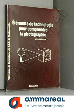 Image du vendeur pour lments de technologie pour comprendre la photographie : Programme de technologie du C.A.P. de photographie (Collection dirige par Grard mis en vente par Ammareal