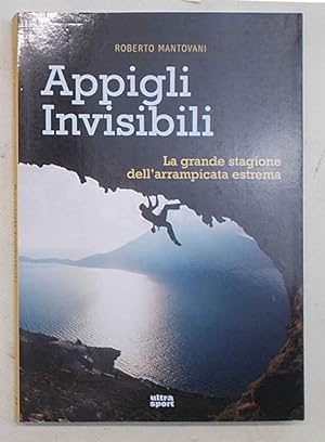 Seller image for Appigli invisibili. La grande stagione dell'arrampicata estrema. for sale by S.B. Il Piacere e il Dovere