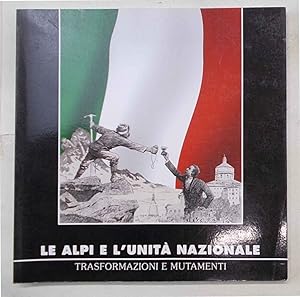 Le Alpi e l'unità nazionale. Trasformazioni e mutamenti.