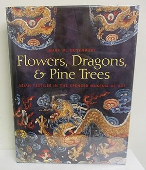 Seller image for Flowers, Dragons, & Pine Trees: Asian Textiles in the Spencer Museum of Art for sale by The Book Junction