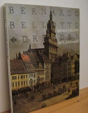 Bernardo Bellotto genannt Canaletto: Dresden im 18. Jahrhundert.