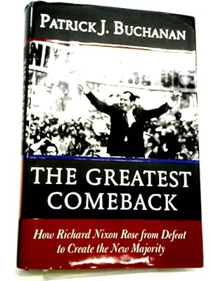 The Greatest Comeback: How Richard Nixon Rose From Defeat To Create The New Majority