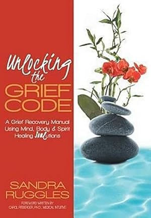 Seller image for Unlocking the Grief Code : A Grief Recovery Manual Using Mind, Body & Spirit Healing Soulutions for sale by AHA-BUCH GmbH