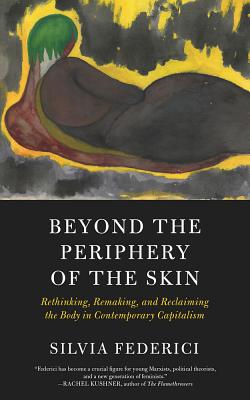 Image du vendeur pour Beyond the Periphery of the Skin: Rethinking, Remaking, and Reclaiming the Body in Contemporary Capitalism (Paperback or Softback) mis en vente par BargainBookStores