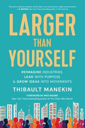 Seller image for Larger Than Yourself : Reimagine Industries, Lead With Purpose & Grow Ideas into Movements for sale by GreatBookPrices