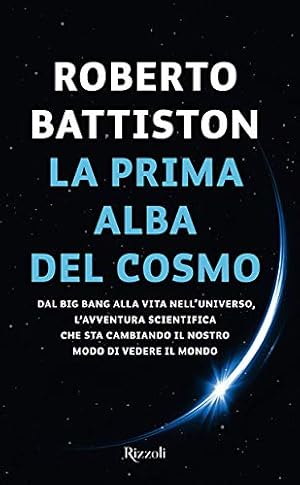 La prima alba del cosmo. Dal big bang alla vita nell'universo, l'avventura scientifica che sta ca...