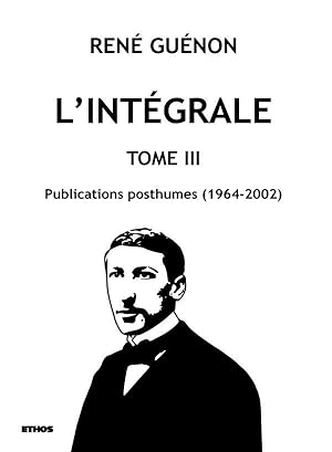 l'intégrale t.3 ; publications posthumes (1964-2002)