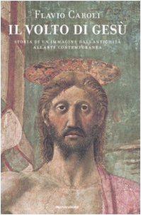 Il volto di Gesù. Storia di un'immagine dall'antichità all'arte contemporanea. Ediz. illustrata