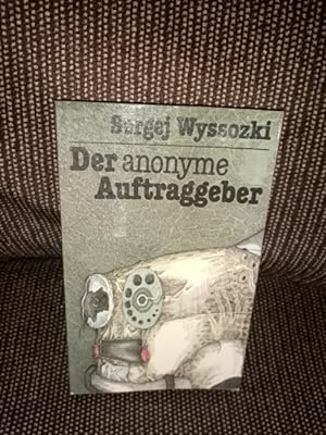 Der anonyme Auftraggeber : Kriminalroman. Sergej Wyssozki. Aus d. Russ. von Erich Arndt