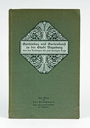 Gartenbau und Gartenkunst in der Stadt Augsburg von den Anfängen bis zum heutigen Tage. Zum fünfz...
